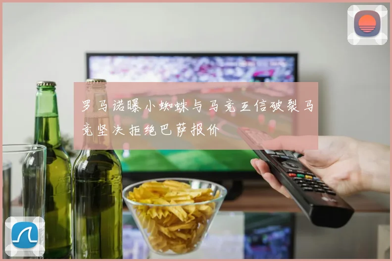 罗马诺曝小蜘蛛与马竞互信破裂马竞坚决拒绝巴萨报价